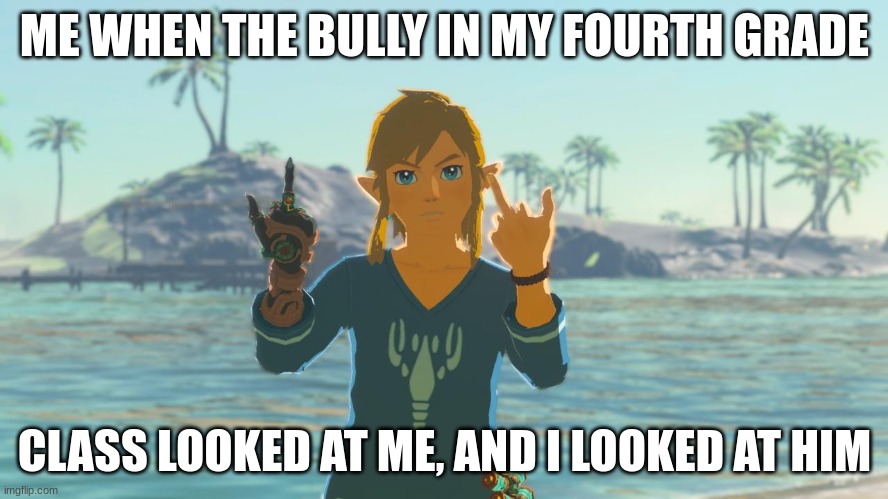 link middle finger | ME WHEN THE BULLY IN MY FOURTH GRADE; CLASS LOOKED AT ME, AND I LOOKED AT HIM | made w/ Imgflip meme maker