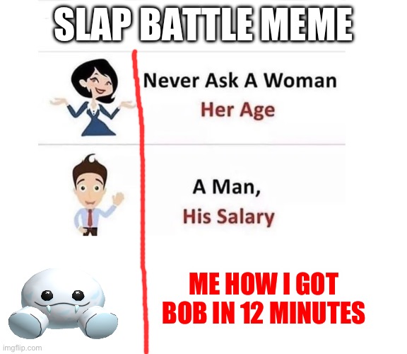 Slap battles Roblox | SLAP BATTLE MEME; ME HOW I GOT BOB IN 12 MINUTES | image tagged in never ask | made w/ Imgflip meme maker