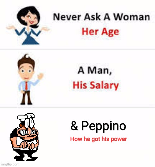 Peppino's Just Paranoid | & Peppino; How he got his power | image tagged in never ask a woman her age,pizza tower | made w/ Imgflip meme maker