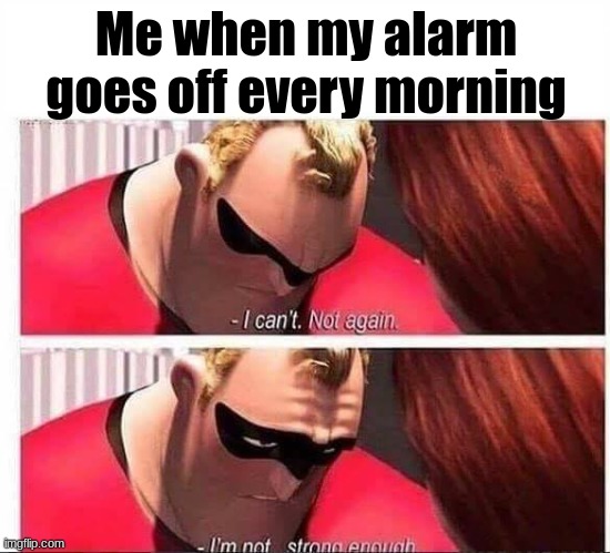 Facts 5 | Me when my alarm goes off every morning | image tagged in mr incredible not strong enough | made w/ Imgflip meme maker