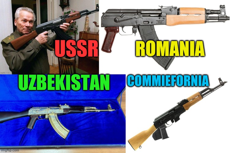 Ak47s of the world | USSR; ROMANIA; UZBEKISTAN; COMMIEFORNIA | image tagged in california,ak47,ussr,in soviet russia | made w/ Imgflip meme maker