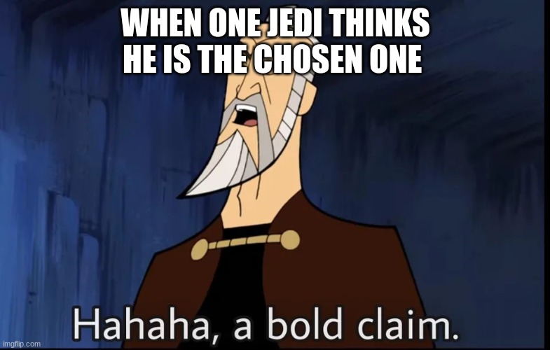 Hahaha, a bold claim | WHEN ONE JEDI THINKS HE IS THE CHOSEN ONE | image tagged in hahaha a bold claim | made w/ Imgflip meme maker