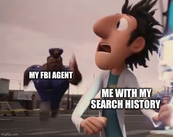 Officer Earl Running | MY FBI AGENT; ME WITH MY SEARCH HISTORY | image tagged in officer earl running | made w/ Imgflip meme maker