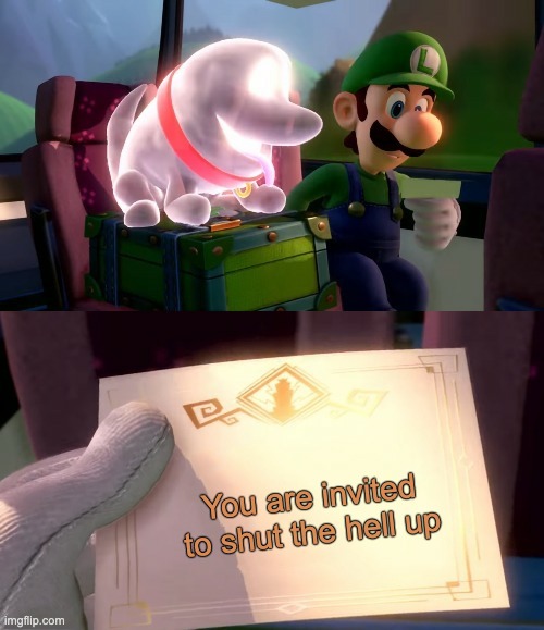 dont know what to say to that | You are invited to shut the hell up | image tagged in luigi's mansion 3 intro letter,gaming,nintendo,chaos | made w/ Imgflip meme maker