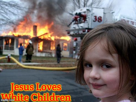 Disaster Girl | Jesus Loves White Children | image tagged in memes,disaster girl,slavic,jesus loves white children | made w/ Imgflip meme maker