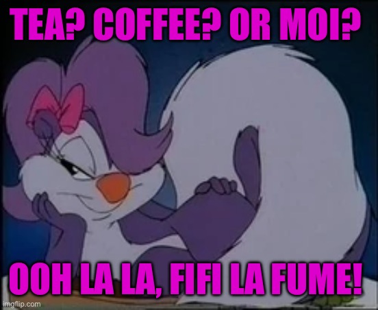 Fifi La Fume in love | TEA? COFFEE? OR MOI? OOH LA LA, FIFI LA FUME! | image tagged in funny,funny memes,french,skunk,romance,i love you | made w/ Imgflip meme maker