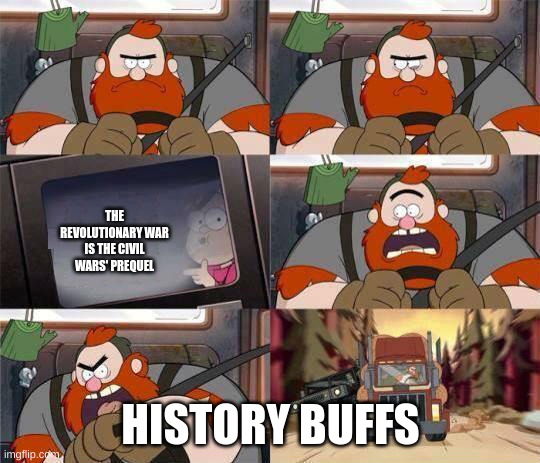 just the facts | THE REVOLUTIONARY WAR IS THE CIVIL WARS' PREQUEL; HISTORY BUFFS | image tagged in gravity falls window writing,nooooo | made w/ Imgflip meme maker