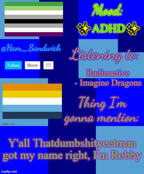 Ham_Sandwiches Temp, by HenryOMG01 | ✨ADHD✨; Radioactive - Imagine Dragons; Y'all Thatdumbshityeetman got my name right, I'm Robby | image tagged in ham_sandwiches temp by henryomg01 | made w/ Imgflip meme maker