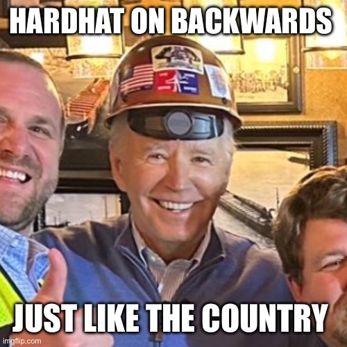 Biden makes Dukakis look good. | HARDHAT ON BACKWARDS; JUST LIKE THE COUNTRY | image tagged in hardhat joe,joe biden | made w/ Imgflip meme maker