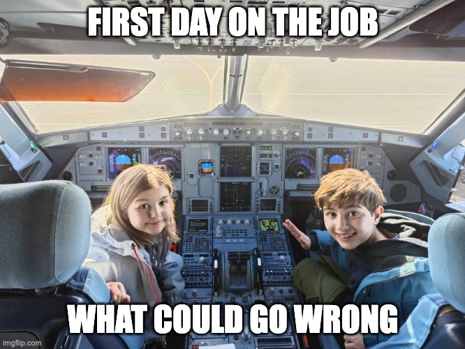 Young pilots' first day on the job | FIRST DAY ON THE JOB; WHAT COULD GO WRONG | image tagged in young pilots | made w/ Imgflip meme maker