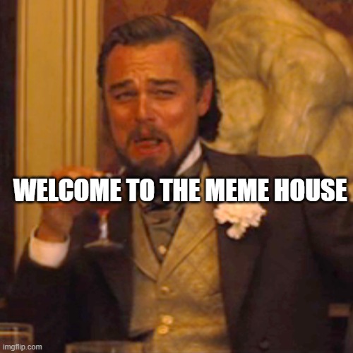 Welcome | WELCOME TO THE MEME HOUSE | image tagged in memes,laughing leo | made w/ Imgflip meme maker