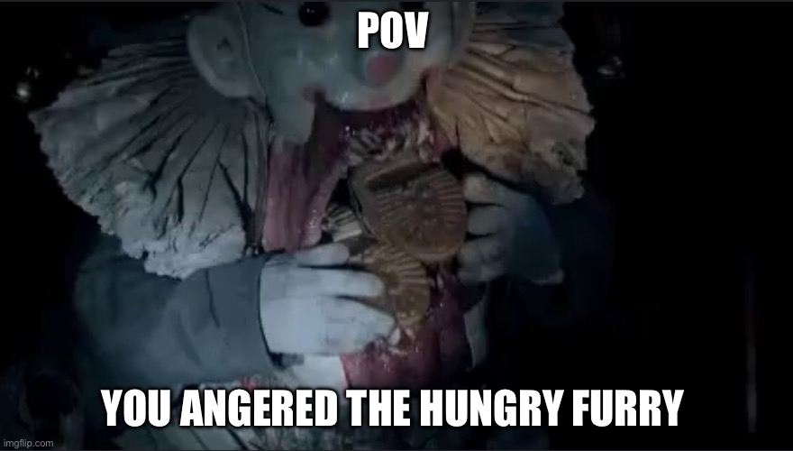 Omg | POV; YOU ANGERED THE HUNGRY FURRY | image tagged in der klown | made w/ Imgflip meme maker