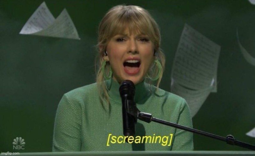 screaming taylor | image tagged in screaming taylor | made w/ Imgflip meme maker