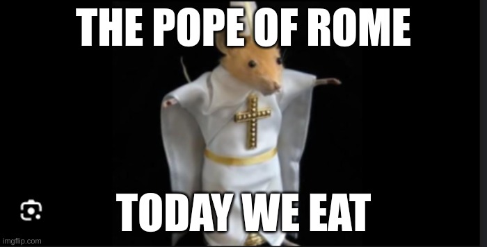 THE POPE OF ROME; TODAY WE EAT | made w/ Imgflip meme maker