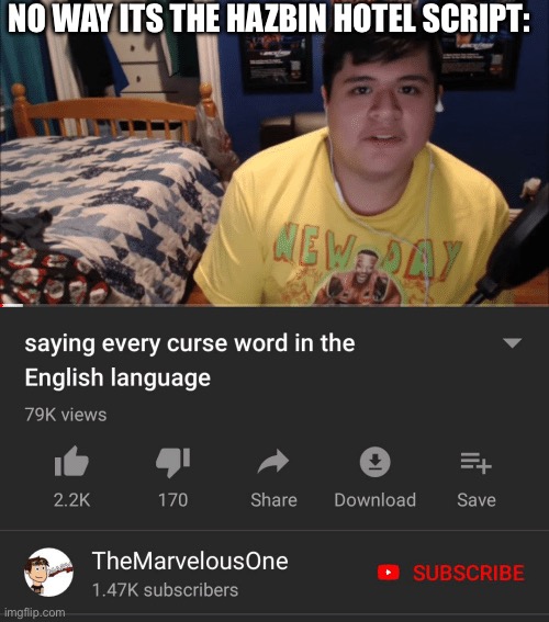 Saying every curse word in the English Language | NO WAY ITS THE HAZBIN HOTEL SCRIPT: | image tagged in saying every curse word in the english language | made w/ Imgflip meme maker
