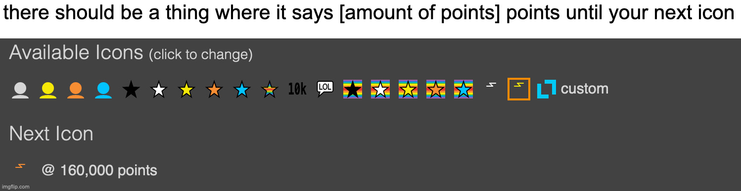 there should be a thing where it says [amount of points] points until your next icon | made w/ Imgflip meme maker