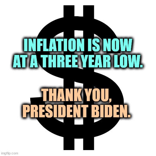 Thanks, Joe. | INFLATION IS NOW AT A THREE YEAR LOW. THANK YOU, PRESIDENT BIDEN. | image tagged in dollar sign,inflation,low,thanks,joe biden | made w/ Imgflip meme maker