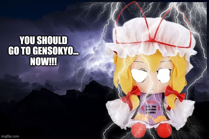 You should go to Gensokyo... Now!!! | image tagged in you should go to gensokyo now | made w/ Imgflip meme maker