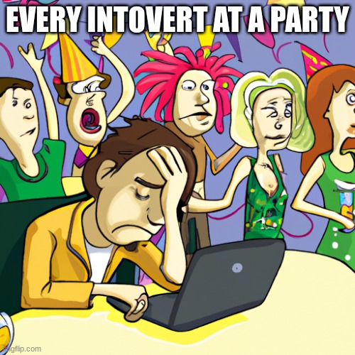 i wouldnt even be there | EVERY INTOVERT AT A PARTY | image tagged in person working on a laptop looking stressed while other people a | made w/ Imgflip meme maker