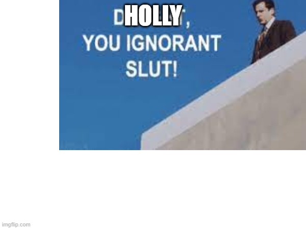 Holly | HOLLY | image tagged in dwight schrute | made w/ Imgflip meme maker