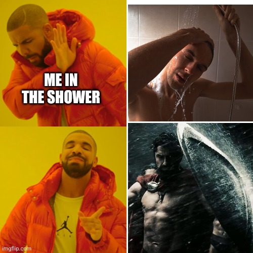 Shower time | ME IN THE SHOWER | image tagged in memes,drake hotline bling | made w/ Imgflip meme maker