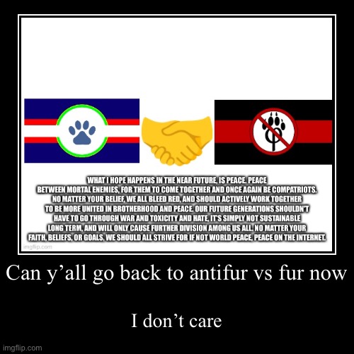 Can y’all go back to antifur vs fur now | I don’t care | image tagged in funny,demotivationals | made w/ Imgflip demotivational maker