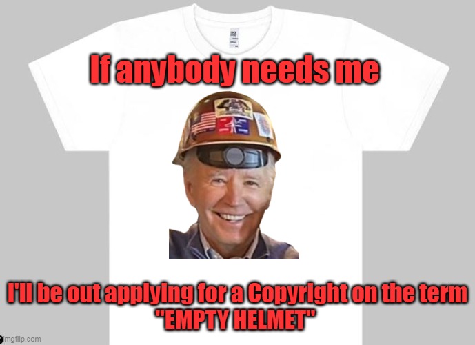 Finally gonna pull the trigger on this one | If anybody needs me; I'll be out applying for a Copyright on the term
"EMPTY HELMET" | image tagged in biden empty helmet hat backwards meme | made w/ Imgflip meme maker