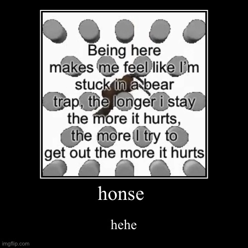 honse | hehe | image tagged in funny,demotivationals | made w/ Imgflip demotivational maker