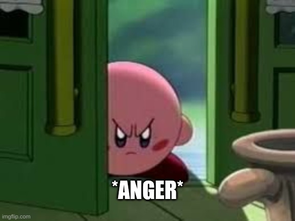 Pissed off Kirby | *ANGER* | image tagged in pissed off kirby | made w/ Imgflip meme maker