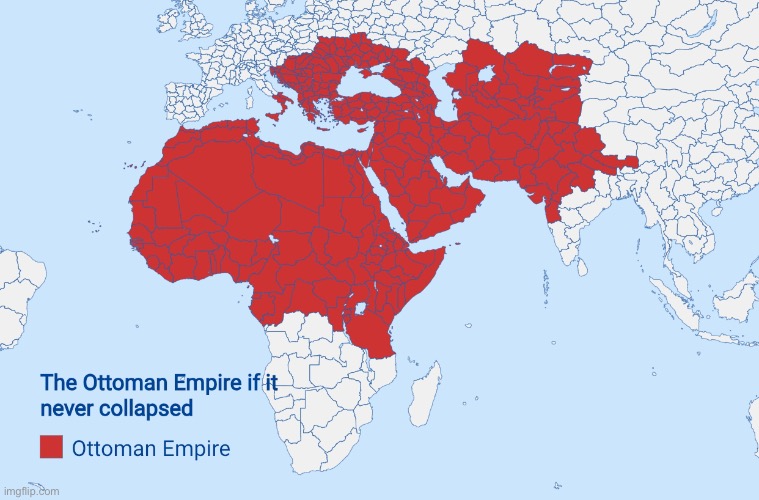 The Ottoman Empire if it never collapsed | image tagged in ottoman empire,memes,maps,alternative history | made w/ Imgflip meme maker