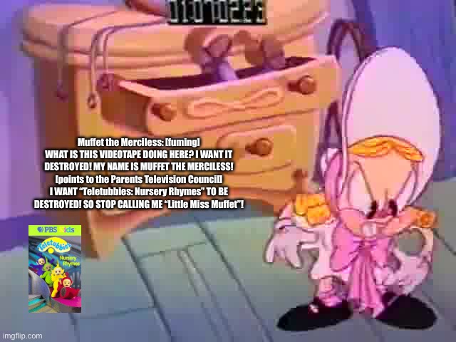 Bratty Miss Muffet | Muffet the Merciless: [fuming] WHAT IS THIS VIDEOTAPE DOING HERE? I WANT IT DESTROYED! MY NAME IS MUFFET THE MERCILESS! [points to the Parents Television Council] I WANT “Teletubbies: Nursery Rhymes” TO BE DESTROYED! SO STOP CALLING ME “Little Miss Muffet”! | image tagged in nickelodeon,80s,1980s,brat,angry girl,deviantart | made w/ Imgflip meme maker