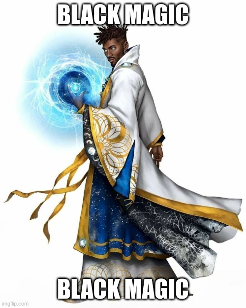 Idk I got bored | BLACK MAGIC; BLACK MAGIC | made w/ Imgflip meme maker