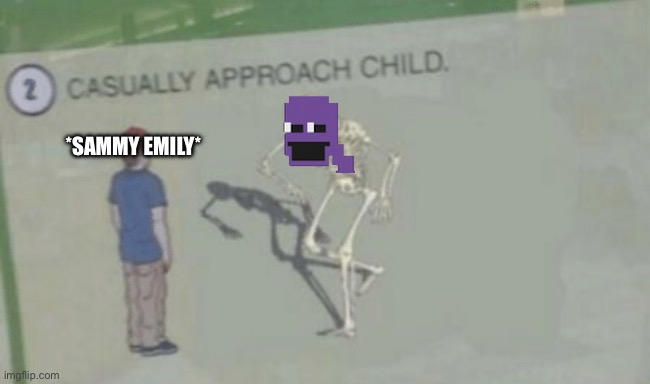 Casually Approach Child | *SAMMY EMILY* | image tagged in casually approach child | made w/ Imgflip meme maker