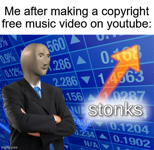 stonks | Me after making a copyright free music video on youtube: | image tagged in stonks | made w/ Imgflip meme maker