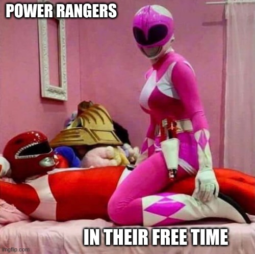 Power rangers | POWER RANGERS; IN THEIR FREE TIME | image tagged in funny | made w/ Imgflip meme maker