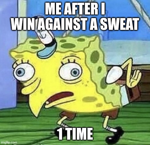 CHIKIN | ME AFTER I WIN AGAINST A SWEAT; 1 TIME | image tagged in spongebob chicken | made w/ Imgflip meme maker