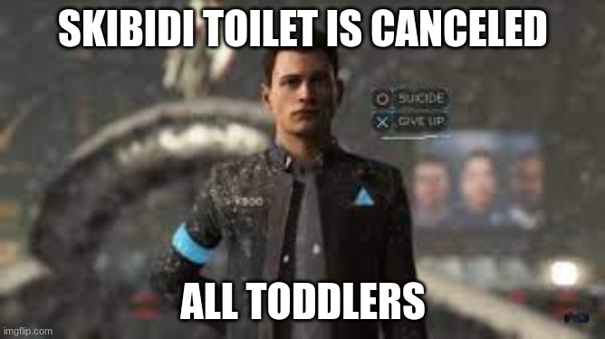 skibidi toilet is really cringe | SKIBIDI TOILET IS CANCELED; ALL TODDLERS | image tagged in skibidi toilet,cringe,detroit become human | made w/ Imgflip meme maker