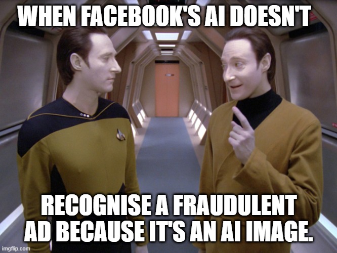 AI is terrible | WHEN FACEBOOK'S AI DOESN'T; RECOGNISE A FRAUDULENT AD BECAUSE IT'S AN AI IMAGE. | image tagged in data and lore | made w/ Imgflip meme maker