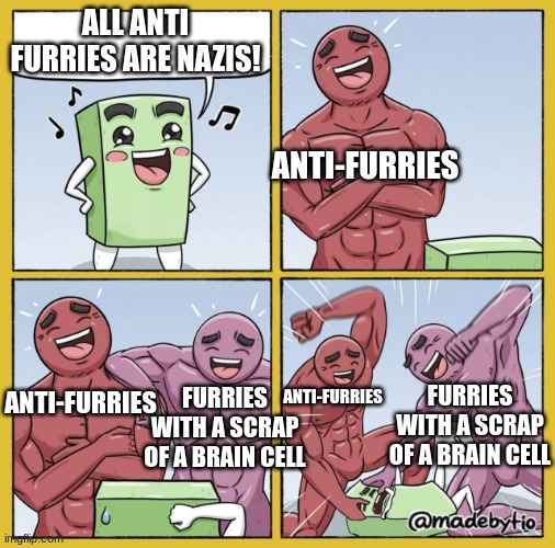 something we can (should) agree on | ANTI-FURRIES; ALL ANTI FURRIES ARE NAZIS! FURRIES WITH A SCRAP OF A BRAIN CELL; FURRIES WITH A SCRAP OF A BRAIN CELL; ANTI-FURRIES; ANTI-FURRIES | image tagged in green rectangle beaten up | made w/ Imgflip meme maker
