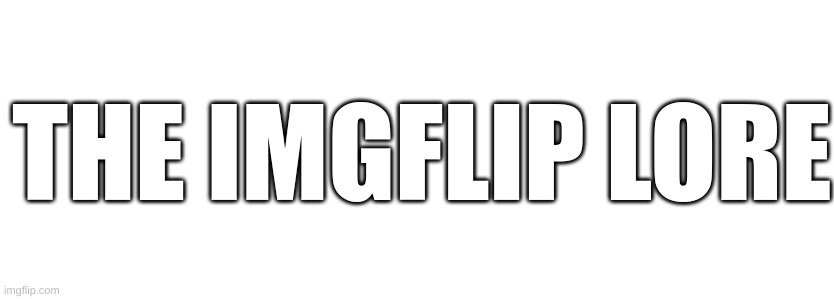 a banner for the book im writing, called the imgflip lore | THE IMGFLIP LORE | made w/ Imgflip meme maker