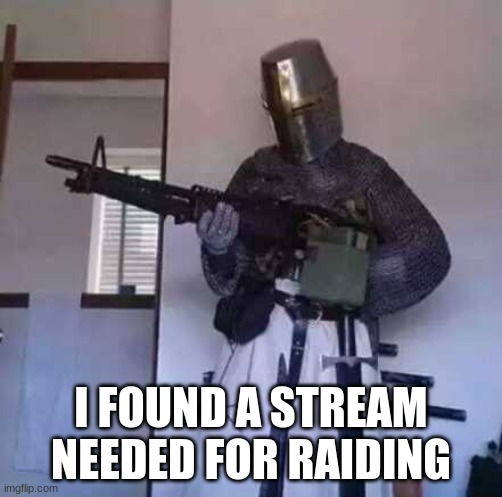 look in comments | I FOUND A STREAM NEEDED FOR RAIDING | image tagged in crusader knight with m60 machine gun,kill it with fire,raid | made w/ Imgflip meme maker