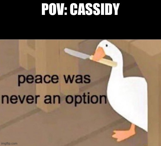 Peace was never an option | POV: CASSIDY | image tagged in peace was never an option | made w/ Imgflip meme maker