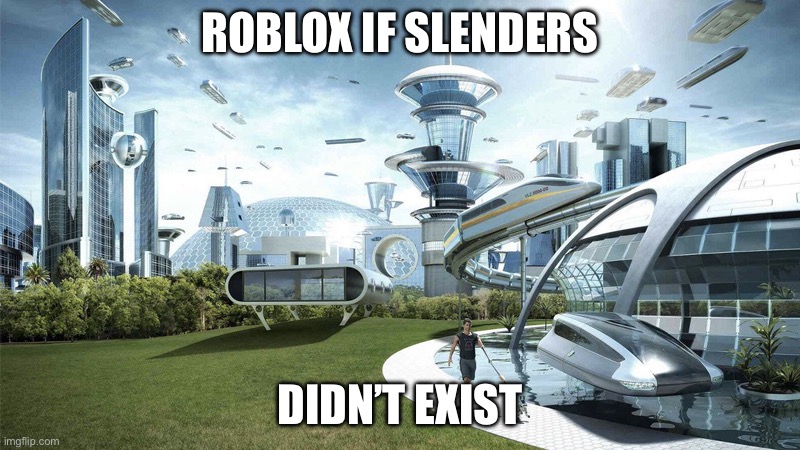 Meme | ROBLOX IF SLENDERS; DIDN’T EXIST | image tagged in society if | made w/ Imgflip meme maker