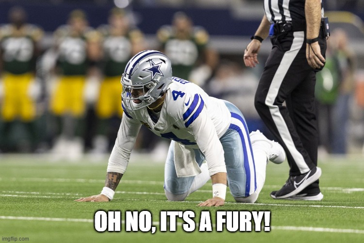 Dak Is A Fury | OH NO, IT'S A FURY! | image tagged in dak prescott | made w/ Imgflip meme maker