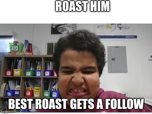 ROAST HIM; BEST ROAST GETS A FOLLOW | image tagged in cool | made w/ Imgflip meme maker
