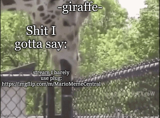 -giraffe- | stream I barely use plug:
https://imgflip.com/m/MarioMemeCentral | image tagged in -giraffe- | made w/ Imgflip meme maker