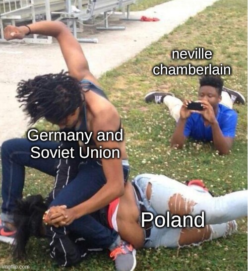 Guy recording a fight | neville chamberlain; Germany and Soviet Union; Poland | image tagged in guy recording a fight | made w/ Imgflip meme maker