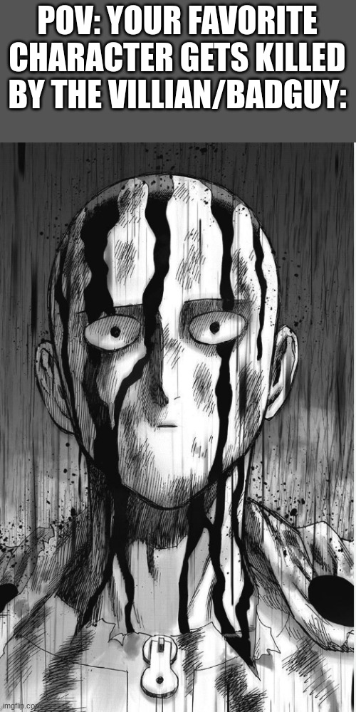 *Triggered* | POV: YOUR FAVORITE CHARACTER GETS KILLED BY THE VILLIAN/BADGUY: | image tagged in saitama serious,memes,meme,relatable,sad | made w/ Imgflip meme maker