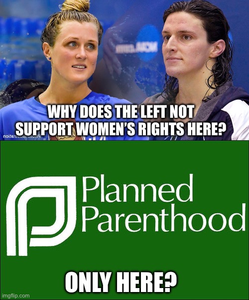 Name one leftist who supports women’s rights that doesn’t center around abortion. | WHY DOES THE LEFT NOT SUPPORT WOMEN’S RIGHTS HERE? ONLY HERE? | image tagged in riley gaines,planned parenthood | made w/ Imgflip meme maker