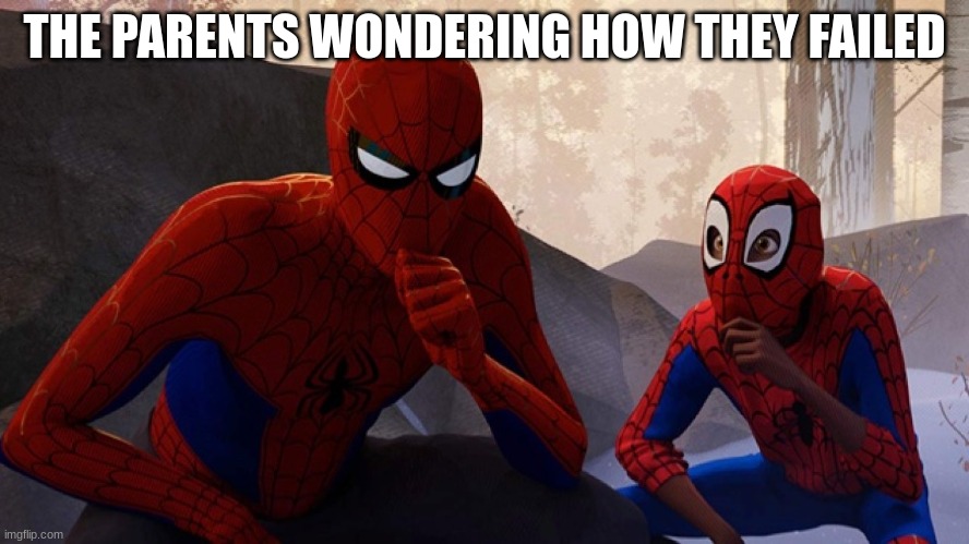 Spider-verse Meme | THE PARENTS WONDERING HOW THEY FAILED | image tagged in spider-verse meme | made w/ Imgflip meme maker